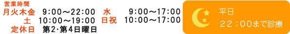 営業時間　平日/9:00～23:00　土日祝/10:00～17:00　平日23:00まで診療